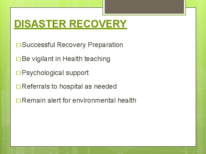 DISASTER RECOVERY � Successful Recovery Preparation � Be vigilant in Health teaching � Psychological