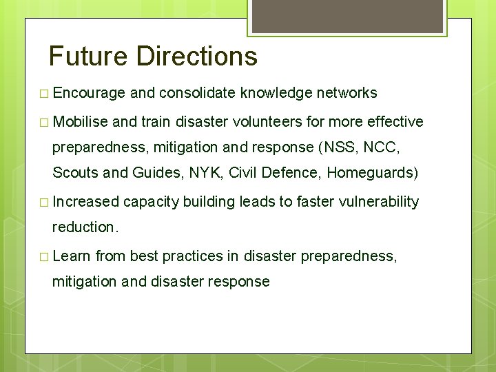 Future Directions � Encourage and consolidate knowledge networks � Mobilise and train disaster volunteers