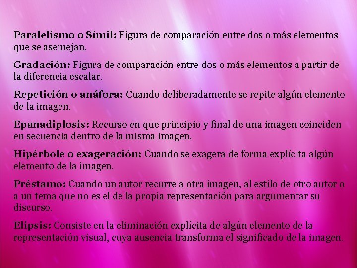 Paralelismo o Símil: Figura de comparación entre dos o más elementos que se asemejan.
