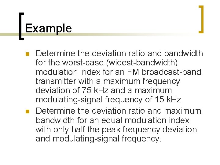 Example n n Determine the deviation ratio and bandwidth for the worst-case (widest-bandwidth) modulation