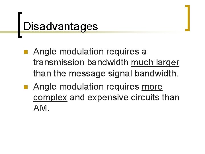 Disadvantages n n Angle modulation requires a transmission bandwidth much larger than the message