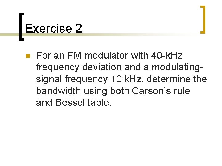 Exercise 2 n For an FM modulator with 40 -k. Hz frequency deviation and