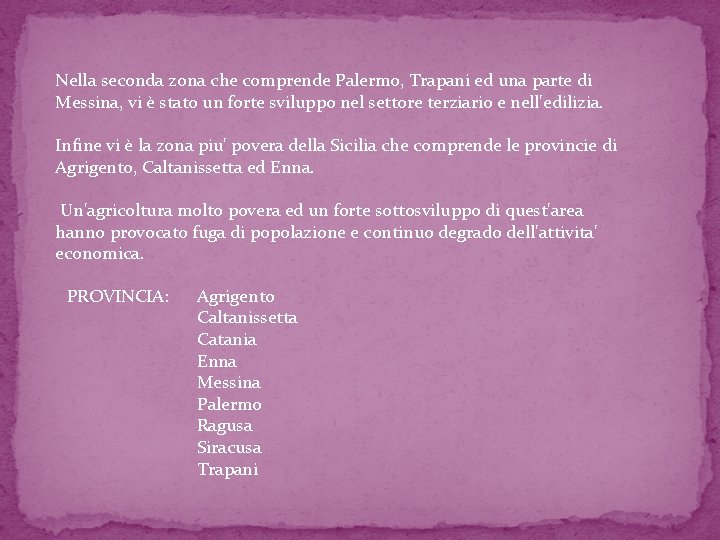Nella seconda zona che comprende Palermo, Trapani ed una parte di Messina, vi è