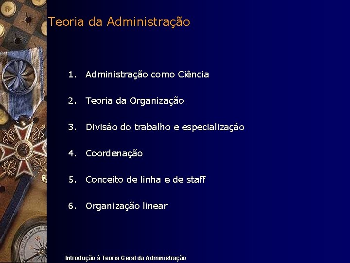 Teoria da Administração 1. Administração como Ciência 2. Teoria da Organização 3. Divisão do