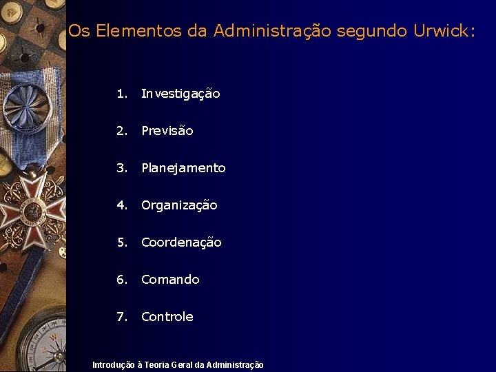 Os Elementos da Administração segundo Urwick: 1. Investigação 2. Previsão 3. Planejamento 4. Organização