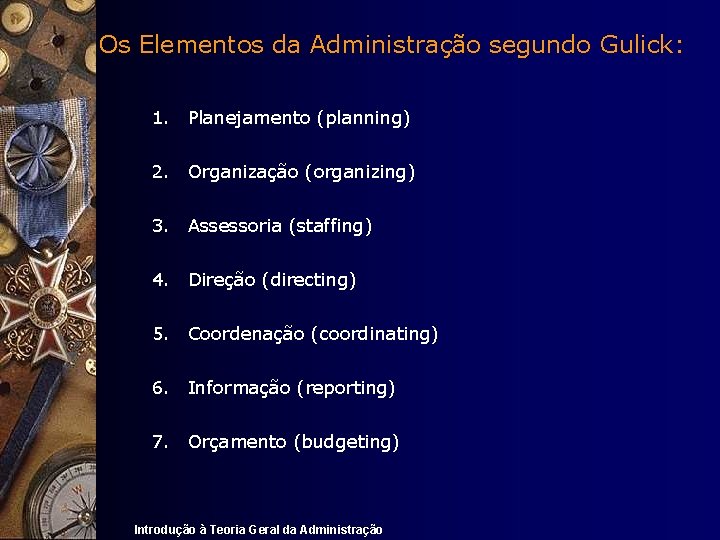 Os Elementos da Administração segundo Gulick: 1. Planejamento (planning) 2. Organização (organizing) 3. Assessoria