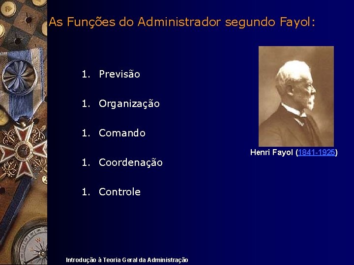 As Funções do Administrador segundo Fayol: 1. Previsão 1. Organização 1. Comando 1. Coordenação
