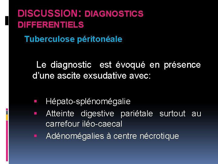 DISCUSSION: DIAGNOSTICS DIFFERENTIELS Tuberculose péritonéale Le diagnostic est évoqué en présence d’une ascite exsudative