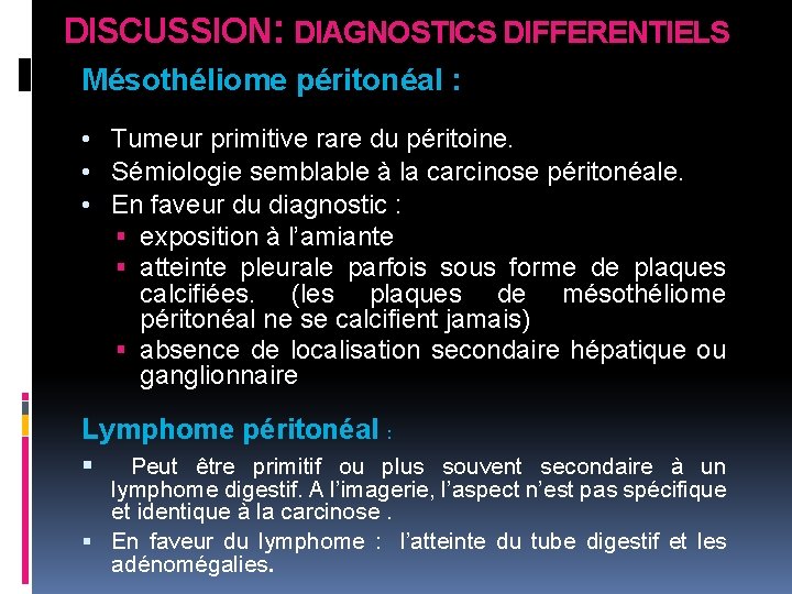 DISCUSSION: DIAGNOSTICS DIFFERENTIELS Mésothéliome péritonéal : • Tumeur primitive rare du péritoine. • Sémiologie