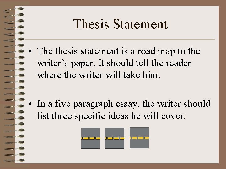 Thesis Statement • The thesis statement is a road map to the writer’s paper.