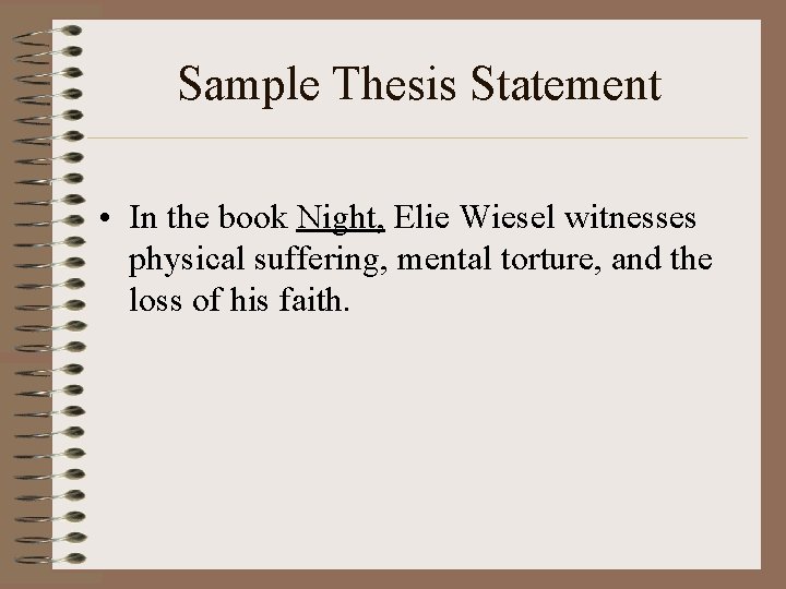 Sample Thesis Statement • In the book Night, Elie Wiesel witnesses physical suffering, mental