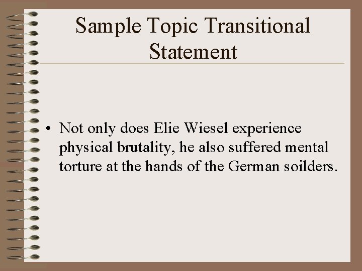 Sample Topic Transitional Statement • Not only does Elie Wiesel experience physical brutality, he
