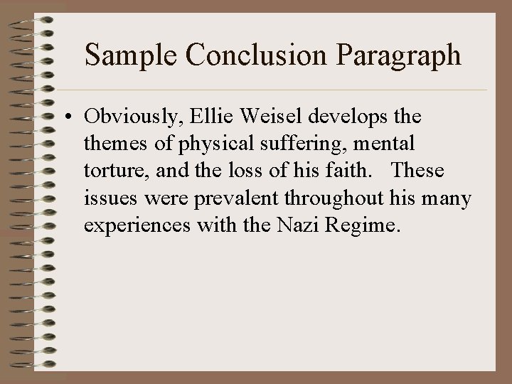 Sample Conclusion Paragraph • Obviously, Ellie Weisel develops themes of physical suffering, mental torture,