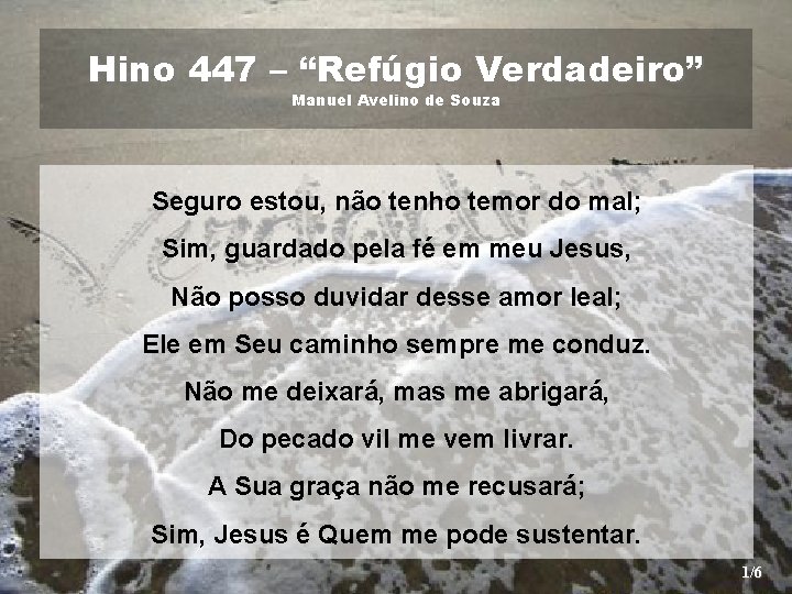 Hino 447 – “Refúgio Verdadeiro” Manuel Avelino de Souza Seguro estou, não tenho temor