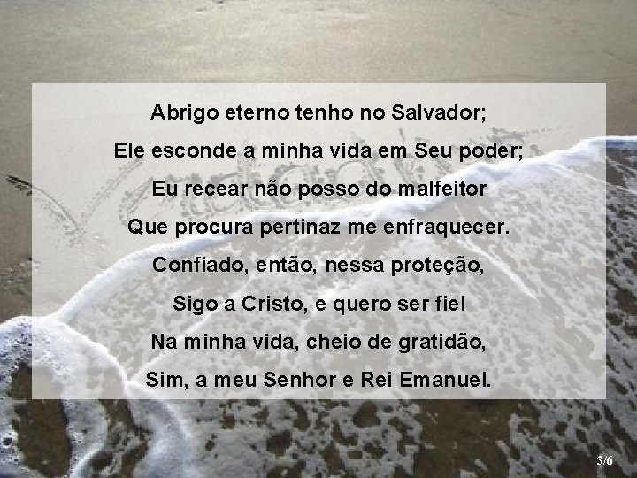 Abrigo eterno tenho no Salvador; Ele esconde a minha vida em Seu poder; Eu