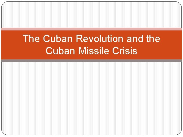 The Cuban Revolution and the Cuban Missile Crisis 