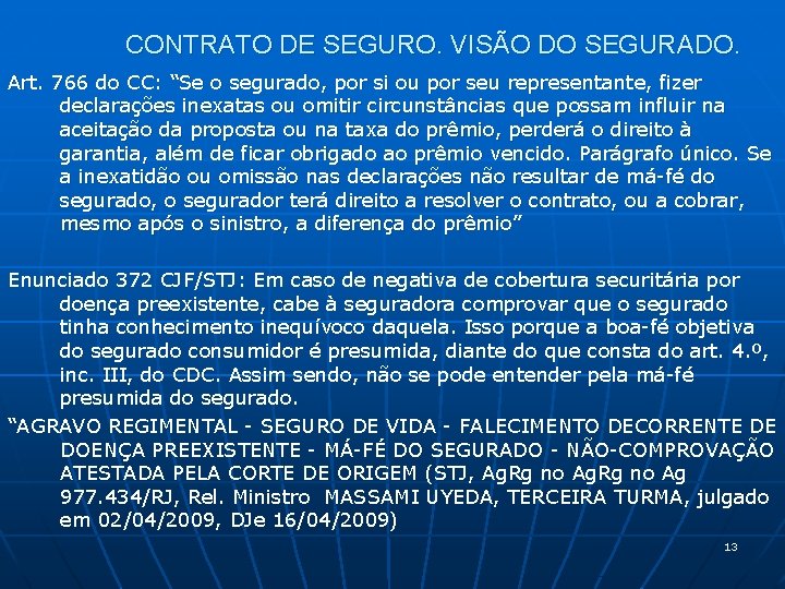 CONTRATO DE SEGURO. VISÃO DO SEGURADO. Art. 766 do CC: “Se o segurado, por