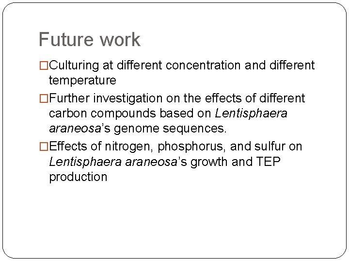 Future work �Culturing at different concentration and different temperature �Further investigation on the effects