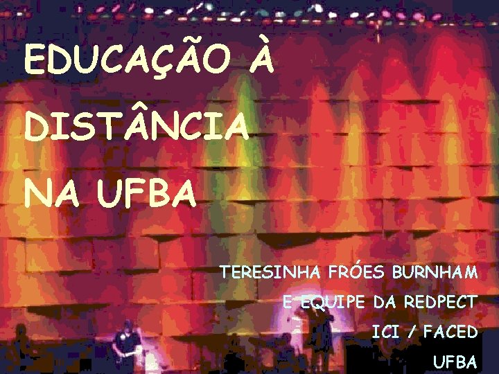 EDUCAÇÃO À DIST NCIA NA UFBA TERESINHA FRÓES BURNHAM E EQUIPE DA REDPECT ICI