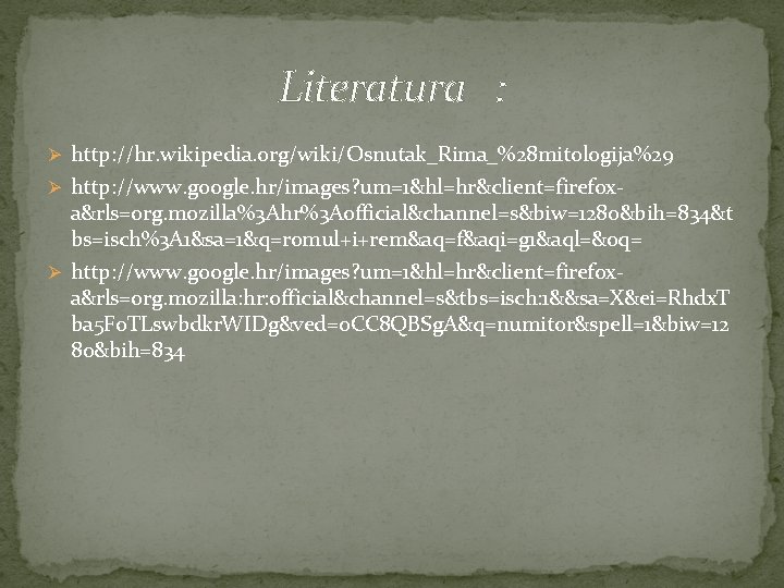 Literatura : Ø http: //hr. wikipedia. org/wiki/Osnutak_Rima_%28 mitologija%29 Ø http: //www. google. hr/images? um=1&hl=hr&client=firefox-