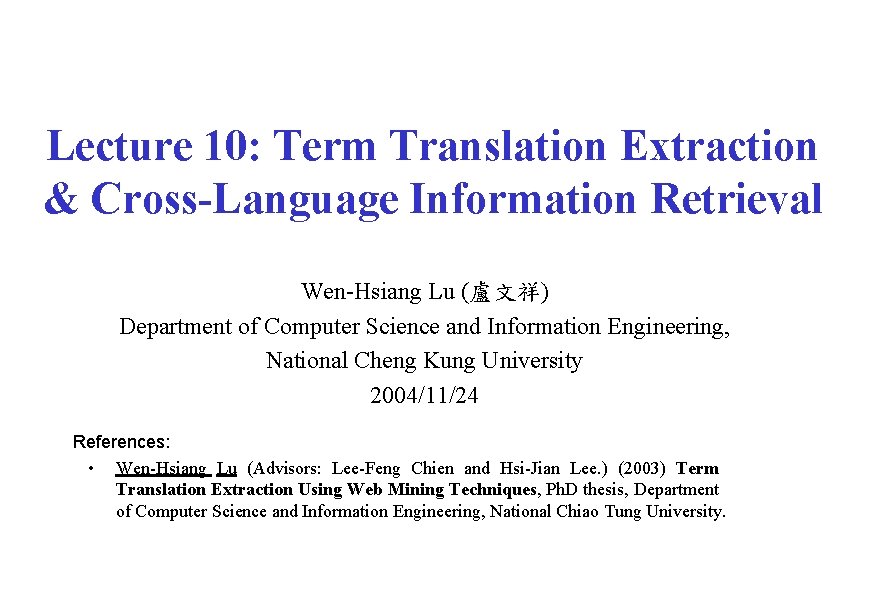 Lecture 10: Term Translation Extraction & Cross-Language Information Retrieval Wen-Hsiang Lu (盧文祥) Department of