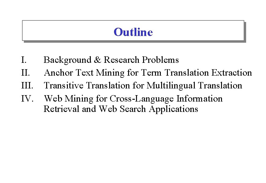 Outline I. III. IV. Background & Research Problems Anchor Text Mining for Term Translation