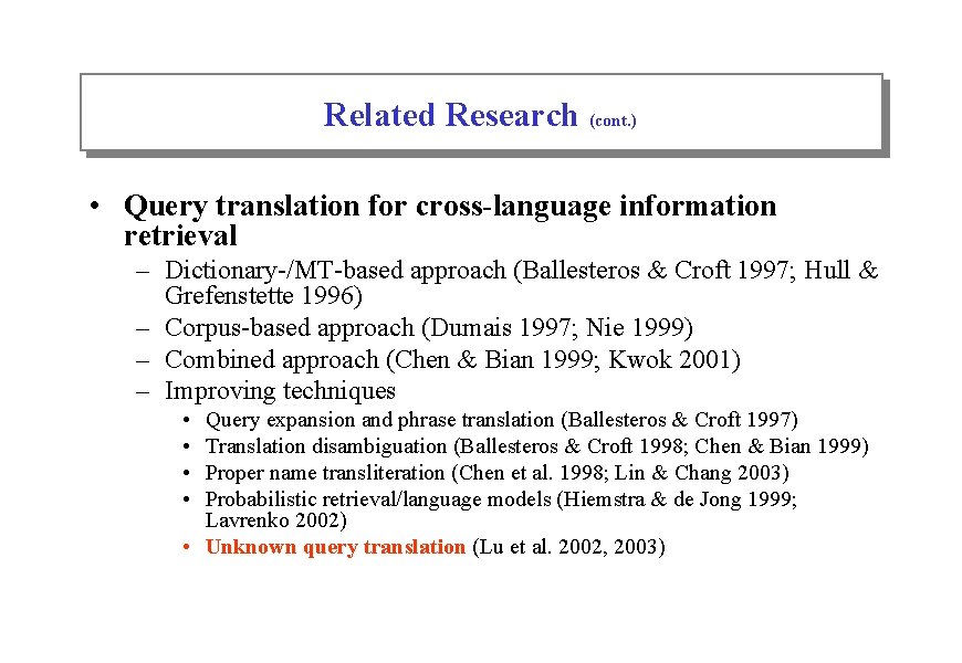Related Research (cont. ) • Query translation for cross-language information retrieval – Dictionary-/MT-based approach