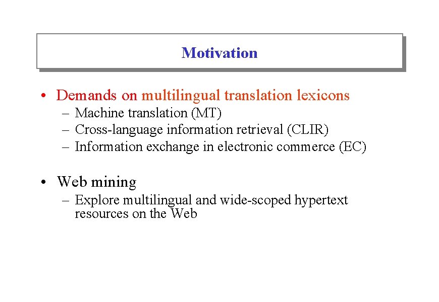Motivation • Demands on multilingual translation lexicons – Machine translation (MT) – Cross-language information