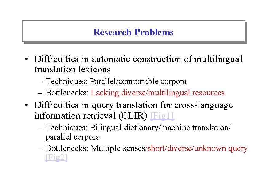 Research Problems • Difficulties in automatic construction of multilingual translation lexicons – Techniques: Parallel/comparable