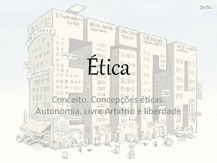 Ética Conceito. Concepções éticas. Autonomia. Livre Arbítrio e liberdade 