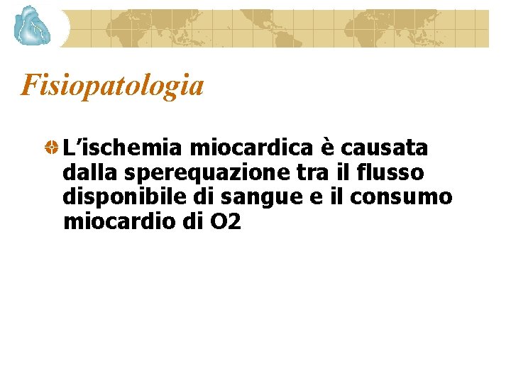 Fisiopatologia L’ischemia miocardica è causata dalla sperequazione tra il flusso disponibile di sangue e