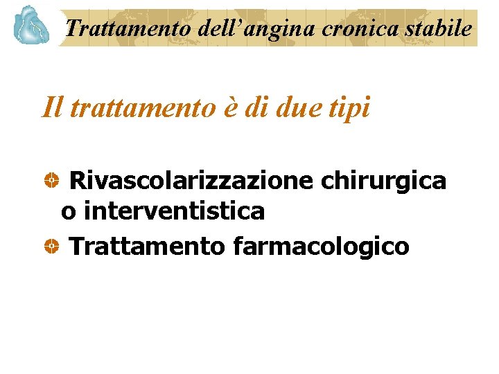 Trattamento dell’angina cronica stabile Il trattamento è di due tipi Rivascolarizzazione chirurgica o interventistica
