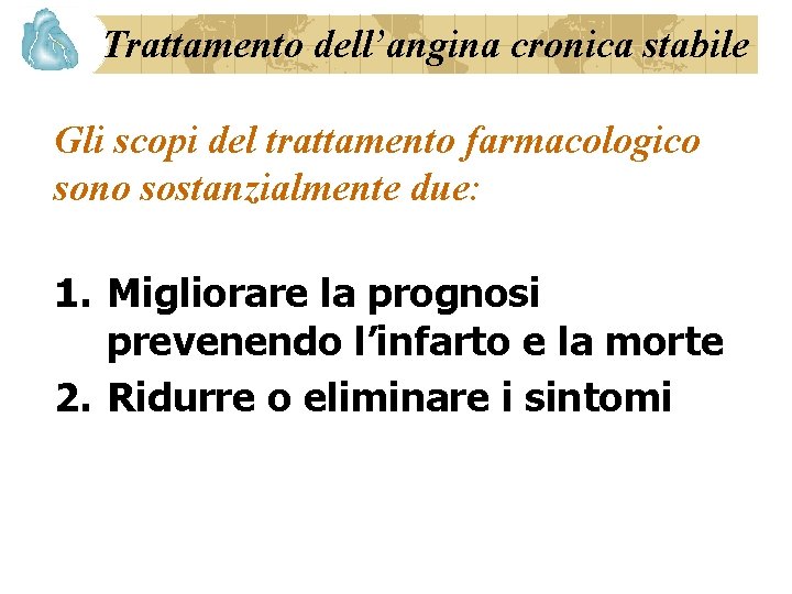 Trattamento dell’angina cronica stabile Gli scopi del trattamento farmacologico sono sostanzialmente due: 1. Migliorare