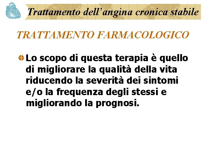 Trattamento dell’angina cronica stabile TRATTAMENTO FARMACOLOGICO Lo scopo di questa terapia è quello di