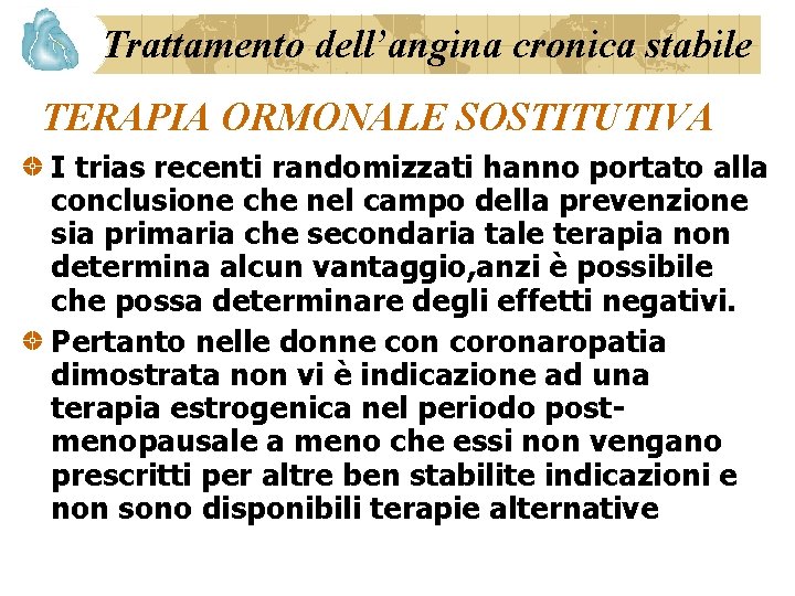 Trattamento dell’angina cronica stabile TERAPIA ORMONALE SOSTITUTIVA I trias recenti randomizzati hanno portato alla
