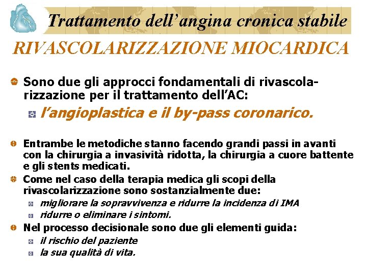 Trattamento dell’angina cronica stabile RIVASCOLARIZZAZIONE MIOCARDICA Sono due gli approcci fondamentali di rivascolarizzazione per