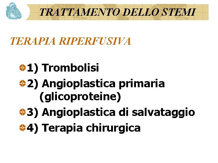 TRATTAMENTO DELLO STEMI TERAPIA RIPERFUSIVA 1) Trombolisi 2) Angioplastica primaria (glicoproteine) 3) Angioplastica di