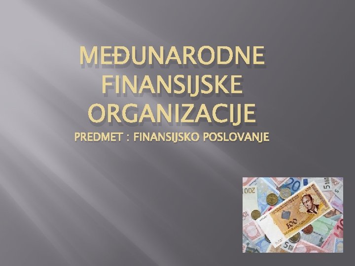 MEĐUNARODNE FINANSIJSKE ORGANIZACIJE PREDMET : FINANSIJSKO POSLOVANJE 