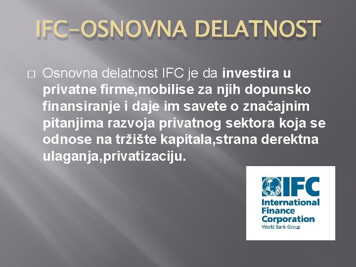 IFC-OSNOVNA DELATNOST � Osnovna delatnost IFC je da investira u privatne firme, mobilise za