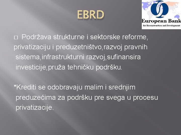 EBRD Podržava strukturne i sektorske reforme, privatizaciju i preduzetništvo, razvoj pravnih sistema, infrastrukturni razvoj,