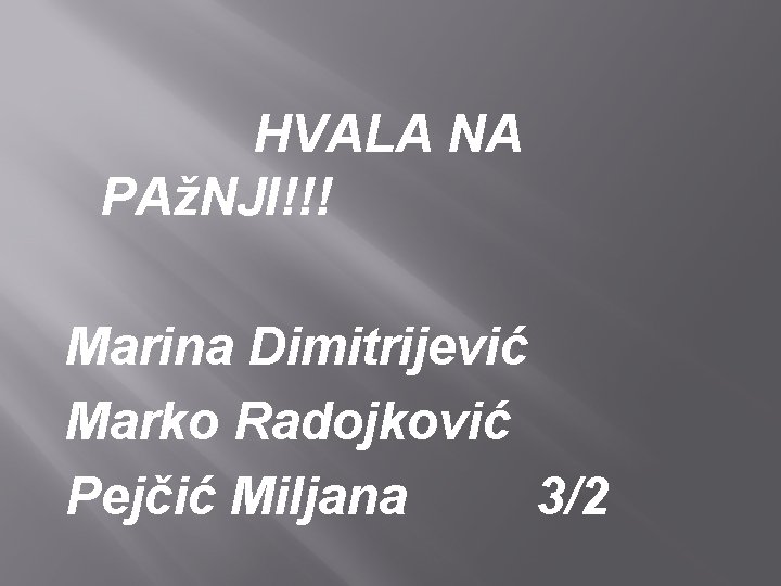 HVALA NA PAžNJI!!! Marina Dimitrijević Marko Radojković Pejčić Miljana 3/2 