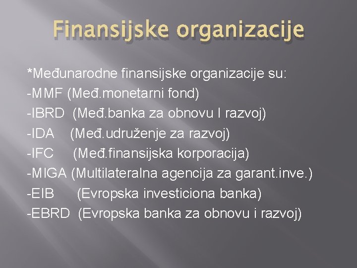 Finansijske organizacije *Međunarodne finansijske organizacije su: -MMF (Međ. monetarni fond) -IBRD (Međ. banka za