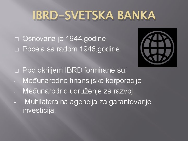 IBRD-SVETSKA BANKA � � Osnovana je 1944. godine Počela sa radom 1946. godine Pod