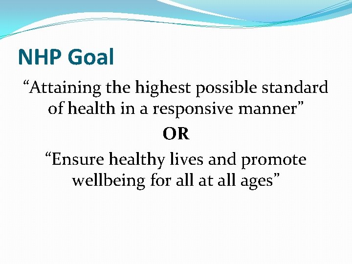 NHP Goal “Attaining the highest possible standard of health in a responsive manner” OR