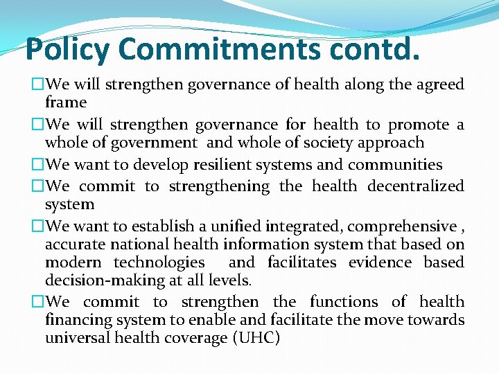 Policy Commitments contd. �We will strengthen governance of health along the agreed frame �We