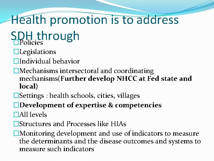 Health promotion is to address SDH through �Policies �Legislations �Individual behavior �Mechanisms intersectoral and