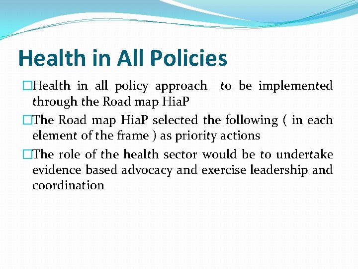 Health in All Policies �Health in all policy approach to be implemented through the