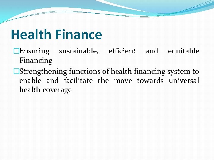 Health Finance �Ensuring sustainable, efficient and equitable Financing �Strengthening functions of health financing system