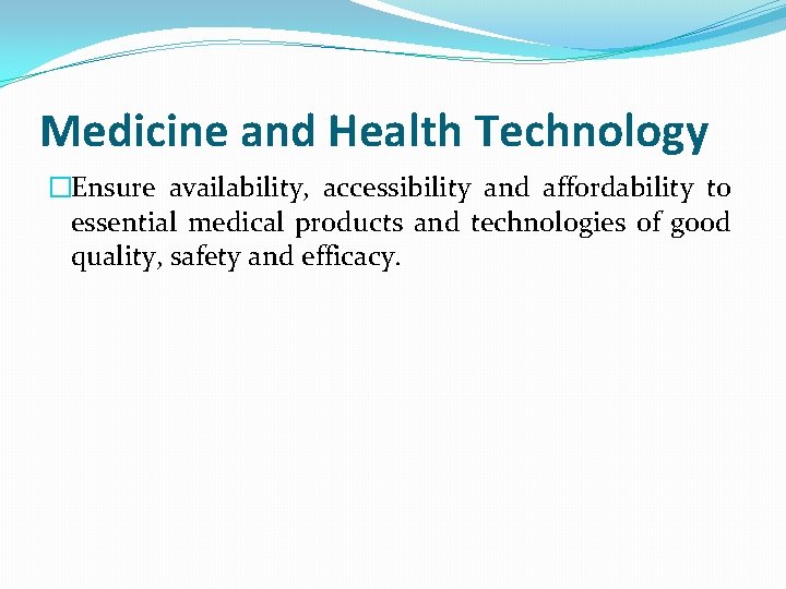 Medicine and Health Technology �Ensure availability, accessibility and affordability to essential medical products and