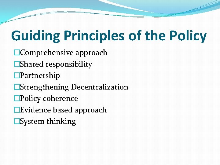 Guiding Principles of the Policy �Comprehensive approach �Shared responsibility �Partnership �Strengthening Decentralization �Policy coherence